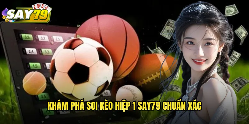 Khám Phá Soi Kèo Hiệp 1 say79 Chuẩn Xác