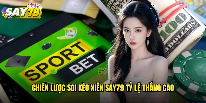 Chiến Lược Soi Kèo Xiên say79 Tỷ Lệ Thắng Cao