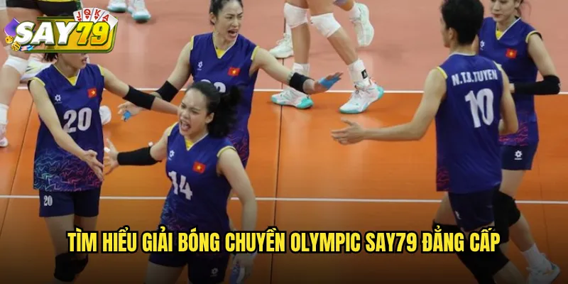 Tìm Hiểu Giải Bóng Chuyền Olympic say79 Đẳng Cấp