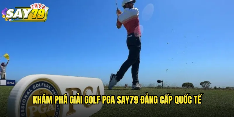 Khám Phá Giải Golf PGA say79 Đẳng Cấp Quốc Tế