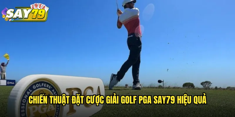 Chiến Thuật Đặt Cược Giải Golf PGA say79 Hiệu Quả
