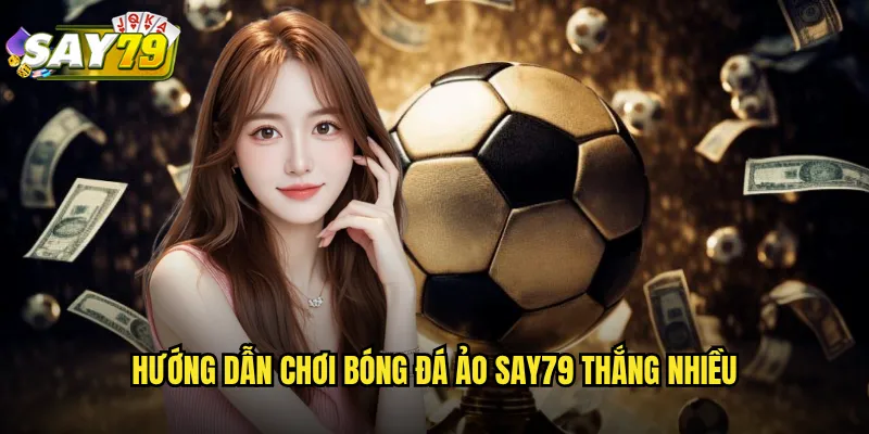 Hướng Dẫn Chơi Bóng Đá Ảo say79 Thắng Nhiều