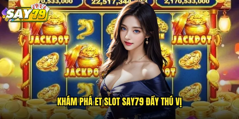 Khám Phá ET Slot say79 Đầy Thú Vị